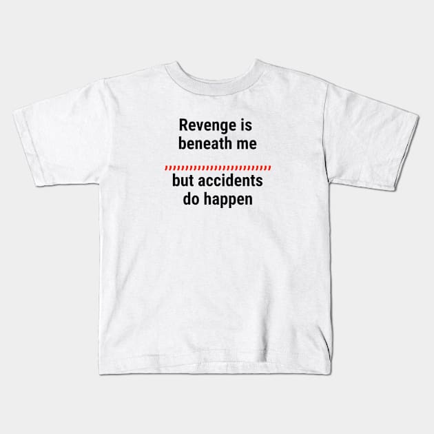 Revenge is beneath me, but accidents do happen Black Kids T-Shirt by sapphire seaside studio